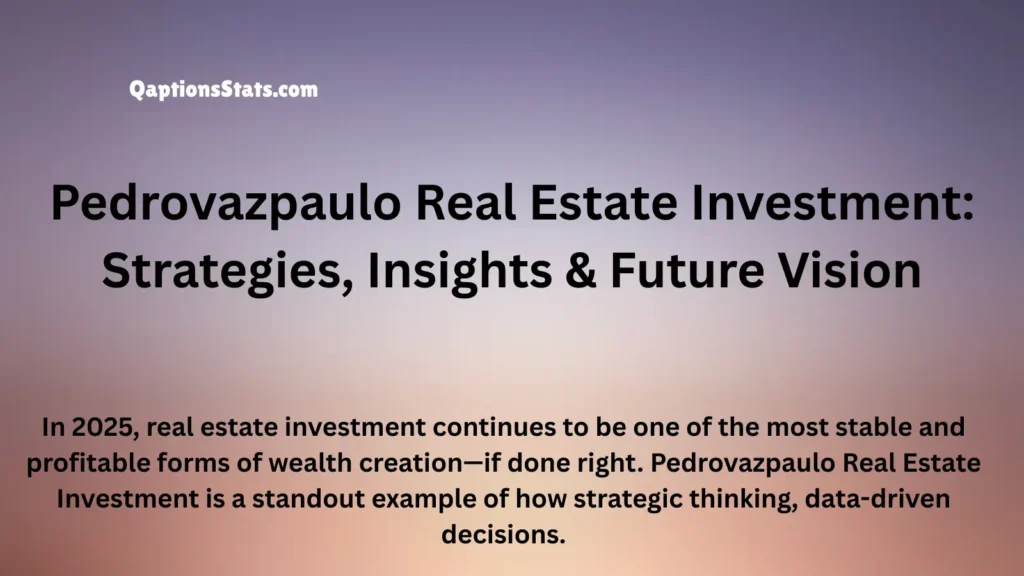 pedrovazpaulo-real-estate-investment-strategies-insights-and-future-vision