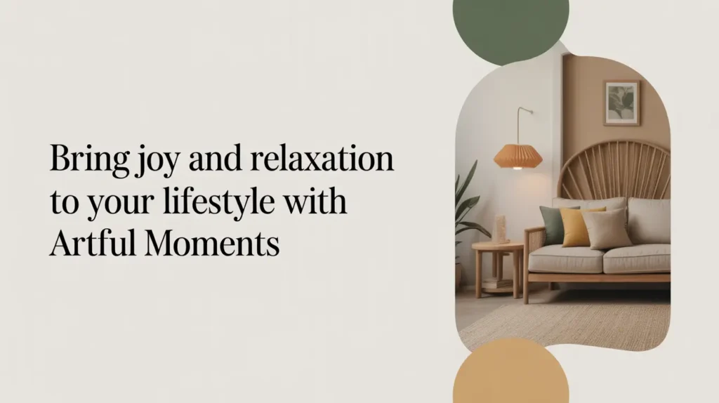 Bring Joy and Relaxation to Your Lifestyle with Artful Moments
